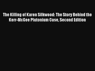 The Killing of Karen Silkwood: The Story Behind the Kerr-McGee Plutonium Case Second Edition