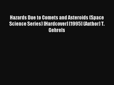 Hazards Due to Comets and Asteroids (Space Science Series) [Hardcover] [1995] (Author) T. Gehrels