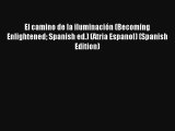 Read El camino de la iluminación (Becoming Enlightened Spanish ed.) (Atria Espanol) (Spanish