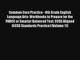 Read Common Core Practice - 8th Grade English Language Arts: Workbooks to Prepare for the PARCC