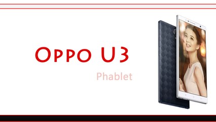Oppo U3 Phablet Specifications & Features