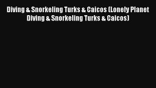 Diving & Snorkeling Turks & Caicos (Lonely Planet Diving & Snorkeling Turks & Caicos) Read