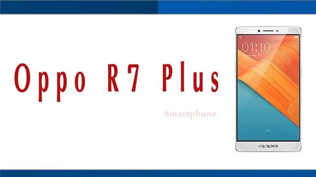Oppo R7 Plus Smartphone Specifications & Features