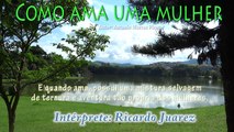 COMO AMA UMA MULHER - RICARDO JUAREZ (AUTOR ANTONIO MARCOS PIRES)