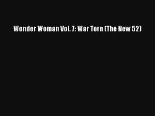 Read Wonder Woman Vol. 7: War Torn (The New 52) Ebook Online