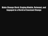 Make Change Work: Staying Nimble Relevant and Engaged in a World of Constant Change Livre Télécharger