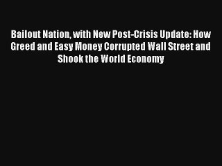 Bailout Nation with New Post-Crisis Update: How Greed and Easy Money Corrupted Wall Street