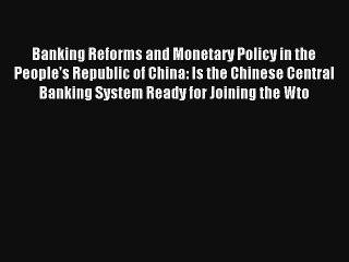 Banking Reforms and Monetary Policy in the People's Republic of China: Is the Chinese Central