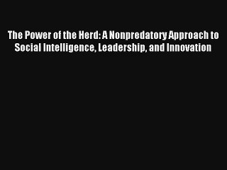 The Power of the Herd: A Nonpredatory Approach to Social Intelligence Leadership and Innovation