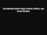 Free Markets Under Siege: Cartels Politics and Social Welfare Livre Télécharger Gratuit PDF