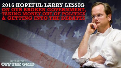 Jesse Ventura: 2016 Hopeful Larry Lessig On Our Broken Government, Taking Money Out Of Politics And Getting Into The Debates