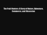 The Fruit Hunters: A Story of Nature Adventure Commerce and Obsession Read PDF Free