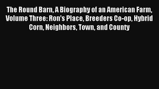 The Round Barn A Biography of an American Farm Volume Three: Ron’s Place Breeders Co-op Hybrid