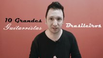 10 Grandes Guitarristas Brasileiros (Guitarrista Brasileiro)