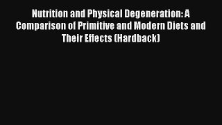 Nutrition and Physical Degeneration: A Comparison of Primitive and Modern Diets and Their Effects