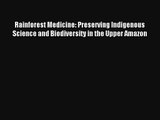 Rainforest Medicine: Preserving Indigenous Science and Biodiversity in the Upper Amazon Read