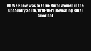 All We Knew Was to Farm: Rural Women in the Upcountry South 1919-1941 (Revisiting Rural America)