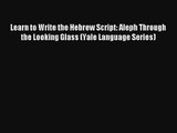 Read Learn to Write the Hebrew Script: Aleph Through the Looking Glass (Yale Language Series)