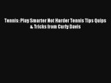 Tennis: Play Smarter Not Harder Tennis Tips Quips & Tricks from Curly Davis Read PDF Free