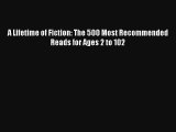 Read A Lifetime of Fiction: The 500 Most Recommended Reads for Ages 2 to 102 Book Download