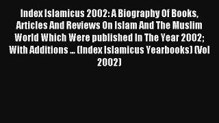 Read Index Islamicus 2002: A Biography Of Books Articles And Reviews On Islam And The Muslim