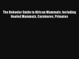 The Behavior Guide to African Mammals: Including Hoofed Mammals Carnivores Primates Livre Télécharger