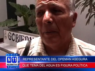 N11 Informativo REPRESENTANTE DEL OPEMAN ASEGURA QUE TEMA DEL AGUA ES UNA FIGURA POLITICA