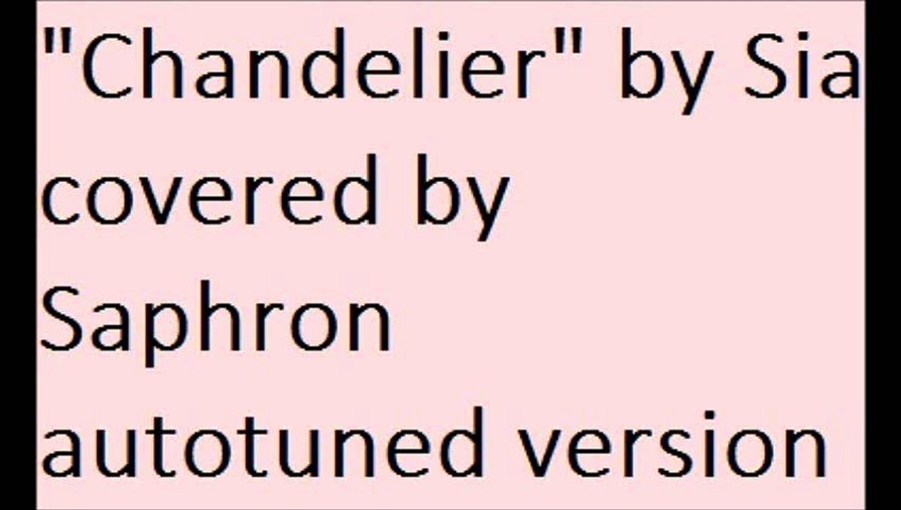 "Chandelier" by Sia covered by Saphron autotune version