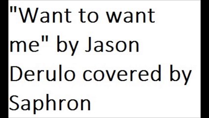 "Want to want me" by Jason Derulo covered by Saphron