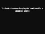 Read The Book of Incense: Enjoying the Traditional Art of Japanese Scents PDF Online