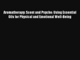 Read Aromatherapy: Scent and Psyche: Using Essential Oils for Physical and Emotional Well-Being