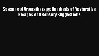 Read Seasons of Aromatherapy: Hundreds of Restorative Recipes and Sensory Suggestions Ebook