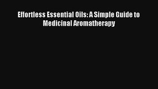 Read Effortless Essential Oils: A Simple Guide to Medicinal Aromatherapy Ebook Free
