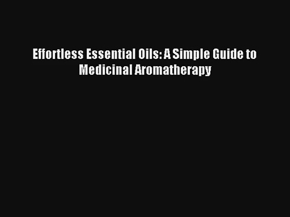 Read Effortless Essential Oils: A Simple Guide to Medicinal Aromatherapy Ebook Free