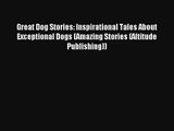 Great Dog Stories: Inspirational Tales About Exceptional Dogs (Amazing Stories (Altitude Publishing))