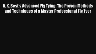 A. K. Best's Advanced Fly Tying: The Proven Methods and Techniques of a Master Professional
