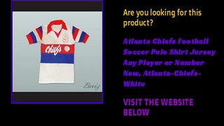 Atlanta Chiefs Football Soccer Polo Shirt Jersey Any Player or Number New, Atlanta-Chiefs-White