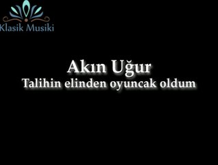 Akın Uğur Talihin elinden oyuncak oldum