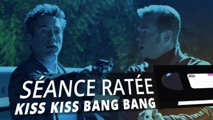 Kiss Kiss Bang Bang - SÉANCE RATÉE #2