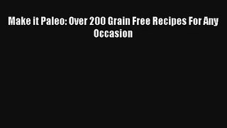 Read Make it Paleo: Over 200 Grain Free Recipes For Any Occasion PDF Download