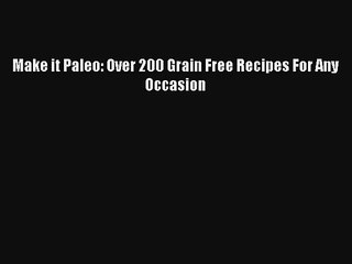 Read Make it Paleo: Over 200 Grain Free Recipes For Any Occasion PDF Download