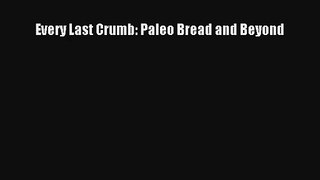 Read Every Last Crumb: Paleo Bread and Beyond PDF Free