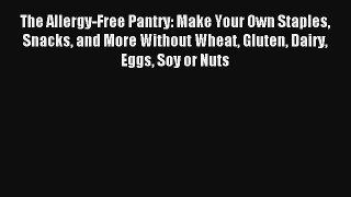 Read The Allergy-Free Pantry: Make Your Own Staples Snacks and More Without Wheat Gluten Dairy