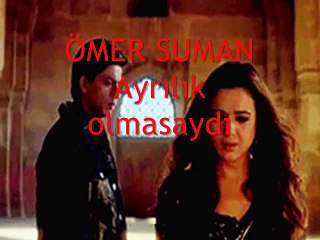 ÖMER SUMAN : Ayrılık olmasaydı