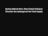 Spring without Bees: How Colony Collapse Disorder Has Endangered Our Food Supply Read PDF Free