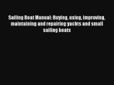 Sailing Boat Manual: Buying using improving maintaining and repairing yachts and small sailing