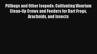 Pillbugs and Other Isopods: Cultivating Vivarium Clean-Up Crews and Feeders for Dart Frogs