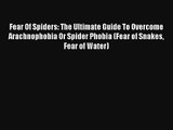 Fear Of Spiders: The Ultimate Guide To Overcome Arachnophobia Or Spider Phobia (Fear of Snakes