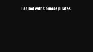 I sailed with Chinese pirates Read Online Free