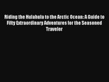 Riding the Hulahula to the Arctic Ocean: A Guide to Fifty Extraordinary Adventures for the